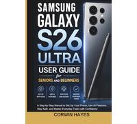 Samsung Galaxy S26 Ultra User Guide for Seniors and Beginners: A Step-by-Step Manual to Set Up Your Phone, Use AI Features, Stay Safe, and Master Everyday Tasks with Confidence
