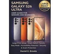 SAMSUNG GALAXY S26 ULTRA USER GUIDE FOR SENIORS AND BEGINNERS: Large-Print Setup, Smart Switch Transfer, Easy Mode, Accessibility Features, Security & Scam Protection