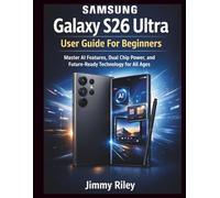 Samsung Galaxy S26 Ultra User Guide: Master AI Features, Dual Chip Power, and Future-Ready Technology for All Ages