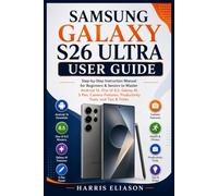 SAMSUNG GALAXY S26 ULTRA USER GUIDE: Step-by-Step Instruction Manual for Beginners & Seniors to Master Android 16, One UI 8.5, Galaxy AI, S Pen, Camera Features, Productivity Tools, and Tips & Tricks