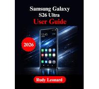 Samsung Galaxy S26 Ultra User Guide: The Complete Beginner to Advanced Manual for Mastering Your Device