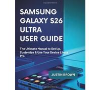 Samsung Galaxy S26 ultra User Guide: The Ultimate Manual to Set Up, Customize & Use Your Device Like a Pro