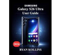 Samsung Galaxy S26 Ultra User Guide: Ultimate Manual to Master Features, Galaxy AI Tools, Performance & Camera Mastery