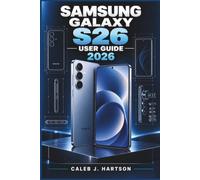 SAMSUNG GALAXY S26 User Guide 2026: A Practical Companion for Easy Setup, Everyday Communication, Better Photos, Galaxy AI, Privacy, Battery Care, Personalization, and Confident Troubleshooting