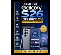 Samsung Galaxy S26 User Guide 2026 for Beginners and Seniors: Master Setup, One UI 9, Galaxy AI, Camera Features, Productivity Tools, and Everyday Troubleshooting with Easy Step-by-Step Instructions
