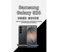 Samsung Galaxy S26 User Guide: Battery and Performance Optimization, Gaming and Entertainment Mastery