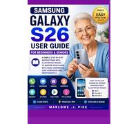 SAMSUNG GALAXY S26 USER GUIDE FOR BEGINNERS & SENIORS: A Simple Step-By-Step Instructions With Illustrated Images To Master Your Phone With Ease , Confidence, Zero Confusion And Independently
