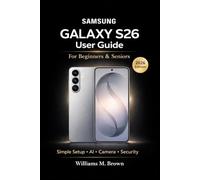 Samsung Galaxy S26 User Guide for Beginners & Seniors: A Simple Step-by-Step Manual to Master Setup, Galaxy AI, Camera, Security, and Troubleshooting