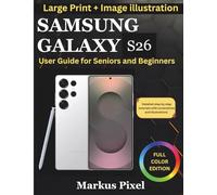 Samsung Galaxy S26 User Guide for Seniors and Beginners: Step by Step Instructions with Illustrations to Master Calls, Applications, Camera, and Safety without Frustration
