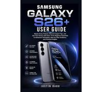 Samsung Galaxy S26+ User Guide: Master Every Feature, Discover Expert Tips, and Use Your Device with Ease-From Beginner Essentials to Advanced Techniques, Step-by-Step Guidance, and Practical Insights