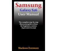 Samsung Galaxy S26 User Manual: The complete step-by-step illustrated guide written for beginners, seniors & pro users in 2025!