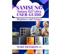 Samsung Galaxy S27 Ultra User Guide: Battery Longevity, Productivity Workflows, and Device Maintenance