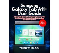 Samsung Galaxy Tab A11+ User Guide: A Complete Manual for Mastering Samsung One UI, Multitasking, Battery Optimization, Apps, and Hidden Features