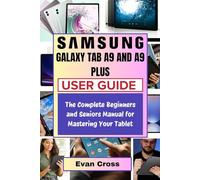 SAMSUNG GALAXY TAB A9 & A9 PLUS USER GUIDE: The Complete Beginners and Seniors Manual for Mastering Your Tablet
