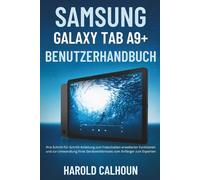 SAMSUNG GALAXY TAB A9+ BENUTZERHANDBUCH: Ihre Schritt-für-Schritt-Anleitung zum Freischalten erweiterter Funktionen und zur Umwandlung Ihres Geräteerlebnisses vom Anfänger zum Experten