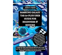 SAMSUNG GALAXY TAB A9 PLUS USER GUIDE FOR BEGINNERS & SENIORS: A Step-by-Step Instructional Manual with Tricks and Tips for Optimizing Performance, Customizing Settings, and Enhancing Productivity