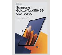 SAMSUNG GALAXY TAB S10+5G USER GUIDE: Unlock the Full Potential with Expert Tips, Advanced Features, and Troubleshooting Solutions