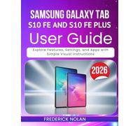 SAMSUNG GALAXY TAB S10 FE AND S10 FE PLUS USER GUIDE: Explore Features, Settings, and Apps with Simple Visual Instructions