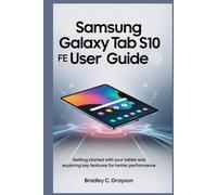 SAMSUNG GALAXY TAB S10 FE USER GUIDE: Getting Started with Your Tablet and Exploring Key Features for Better Performance