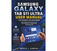 Samsung Galaxy Tab S11 Ultra User Manual for Seniors and Beginners: Guide to Mastering Android 16, One UI, App Management, Troubleshooting and Everyday Tips