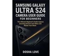 SAMSUNG GALAXY ULTRA S24 CAMERA USER GUIDE FOR BEGINNERS: The Ultimate Beginner’s Guide Capture stunning pictures and videos and Master Your Shots: 11