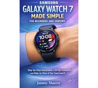 Samsung Galaxy Watch 7 Made Simple for Beginners and Seniors: Step-by-Step Instructions to Set Up, Customize, and Make the Most of Your Smartwatch