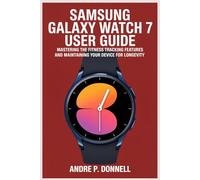 SAMSUNG GALAXY WATCH 7 USER GUIDE: Mastering the Fitness Tracking Features and Maintaining Your Device for Longevity