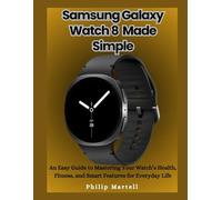 Samsung Galaxy Watch 8 Made Simple: An Easy Guide to Mastering Your Watch’s Health, Fitness, and Smart Features for Everyday Life