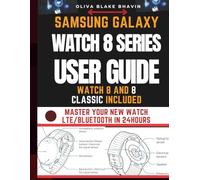 Samsung Galaxy Watch 8 Series User Guide: Easy to Follow Manual Instructions with PICTURES to Setup and Master Your NEW Watch in no Time [LTE & BLUETOOTH]