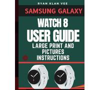 Samsung Galaxy Watch 8 User Guide: Comprehensive Step-By-Step LARGE PRINT Instructions with PICTURES to Setup and Master Your LTE & BLUETOOTH Watch