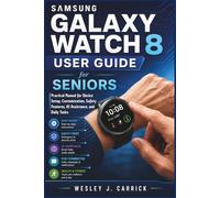 Samsung Galaxy Watch 8 User Guide for Seniors: Practical Manual for Device Setup, Customization, Safety Features, AI Assistance, and Daily Tasks