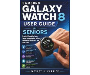 Samsung Galaxy Watch 8 User Guide for Seniors: Practical Manual for Device Setup, Customization, Safety Features, AI Assistance, and Daily Tasks