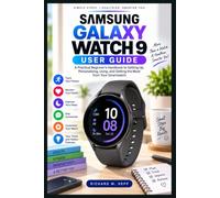 SAMSUNG GALAXY WATCH 9 USER GUIDE: A Practical Beginner’s Handbook to Setting Up, Personalizing, Using, and Getting the Most from Your Smartwatch