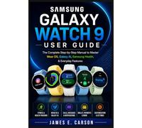 SAMSUNG GALAXY WATCH 9 USER GUIDE: The Complete Step-by-Step Manual to Master Wear OS, Galaxy AI, Samsung Health, & Everyday Features