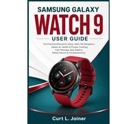 SAMSUNG GALAXY WATCH 9 USER GUIDE: The Practical Manual for Setup, Wear OS Navigation, Galaxy AI, Health & Fitness Tracking, Call, Message, App, Battery, Safety Feature & Troubleshooting