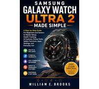 samsung galaxy watch ultra 2 made simple: A Step-by-Step Guide for Beginners and Seniors to Master Setup, Health Tracking, AI Features, Fitness Tools, ... Functions, Apps, Settings, and Everyday Use