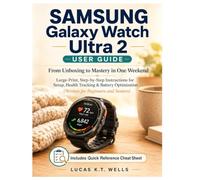 Samsung Galaxy Watch Ultra 2 User Guide: From Unboxing to Mastery in One Weekend - Large-Print, Step-by-Step Instructions for Setup, Health Tracking & ... (Written for Beginners and Seniors)