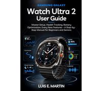 Samsung Galaxy Watch Ultra 2 User Guide: Master Setup, Health Tracking, Battery Optimization, Every New Features - A Step-by-Step Manual for Beginners and Seniors
