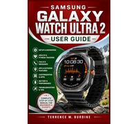 SAMSUNG GALAXY WATCH ULTRA 2 USER GUIDE: The Complete Manual to Master Setup, Navigation, Health & Fitness Tracking, Calls & Messages, GPS & Outdoor Feature & Troubleshooting