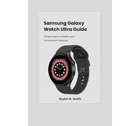 SAMSUNG GALAXY WATCH ULTRA USER GUIDE: Simple Steps to Master Your Smartwatch Features