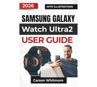 Samsung Galaxy Watch Ultra2 USER GUIDE 2026: Smart features, Health Tracking, Customization, Daily Controls, Battery Care, and Confident Everyday Use with Your Smartwatch