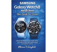 Samsung Galaxy Watch8 and 8 Classic User Guide for Seniors: A Step-by-Step Manual to Set Up, Navigate Features, Track Health, Use Smart Tools, Customize Settings, and Troubleshoot with Ease