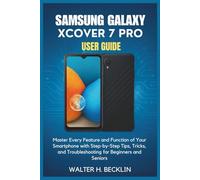 Samsung Galaxy XCover7 Pro User Guide: Master Every Feature and Function of Your Smartphone with Step-by-Step Tips, Tricks, and Troubleshooting for Beginners and Seniors