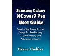 Samsung Galaxy XCover7 Pro User Guide: Step-by-Step Instructions for Setup, Troubleshooting, Customization, and Advanced Features