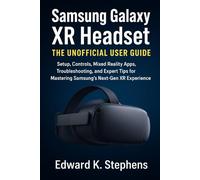 Samsung Galaxy XR Headset: The Unofficial User Guide: Setup, Controls, Mixed Reality Apps, Troubleshooting, and Expert Tips for Mastering Samsung’s Next-Gen XR Experience