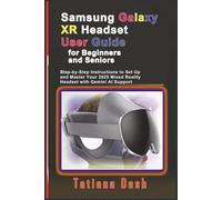 Samsung Galaxy XR Headset User Guide for Beginners and Seniors: Step-by-Step Instructions to Set Up and Master Your 2025 Mixed Reality Headset with Gemini AI Support