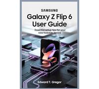 SAMSUNG GALAXY Z FLIP 6 USER GUIDE: Essential Setup Tips for Your New Foldable Device