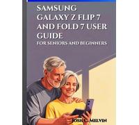 SAMSUNG GALAXY Z FLIP 7 AND FOLD 7 USER GUIDE FOR SENIORS AND BEGINNERS: Maximize Your Foldable Experience: A Step-By-Step Manual To Master, Personalize, And Unlock Every Feature In Your Smartphone.
