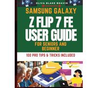 Samsung Galaxy Z Flip 7 FE User Guide: Comprehensive Step By Step Manual Instructions with PICTURES For Seniors to Master Their New Phone With Latest Android 16