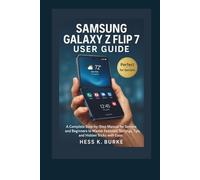 Samsung Galaxy Z Flip 7 User Guide: A Complete Step-by-Step Manual for Seniors and Beginners to Master Features, Settings, Tips, and Hidden Tricks with Ease.